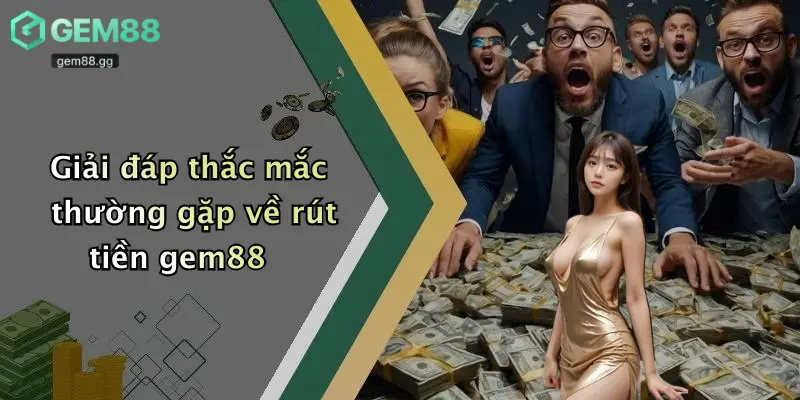 Rút Tiền Gem88: Hướng Dẫn Chi Tiết Và Giải Đáp Mọi Thắc Mắc 3 Giải đáp thắc mắc thường gặp về rút tiền gem88