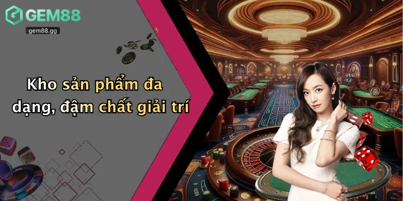 Giới Thiệu Gem88: Thế Giới Cá Cược & Casino Giải Trí Sôi Động 2026 2 Kho sản phẩm đa dạng, đậm chất giải trí